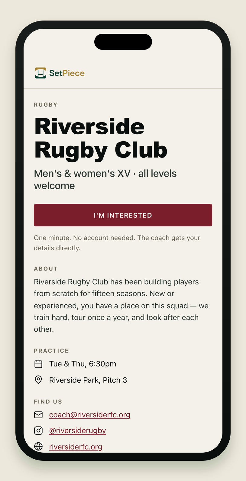 A club's public SetPiece team page on an iPhone, branded in the club's maroon (not SetPiece green). A small SetPiece logo sits in the top chrome; below it an eyebrow 'RUGBY', the team name 'Riverside Rugby Club', and a tagline 'Men's & women's XV · all levels welcome'. A full-width maroon 'I'm interested' button sits under a note: 'One minute. No account needed. The coach gets your details directly.' Sections follow: ABOUT (a short blurb), PRACTICE (calendar icon 'Tue & Thu, 6:30pm', map-pin 'Riverside Park, Pitch 3'), and FIND US (email, Instagram @riversiderugby, website). A maroon 'Join Riverside Rugby Club' button anchors the bottom.